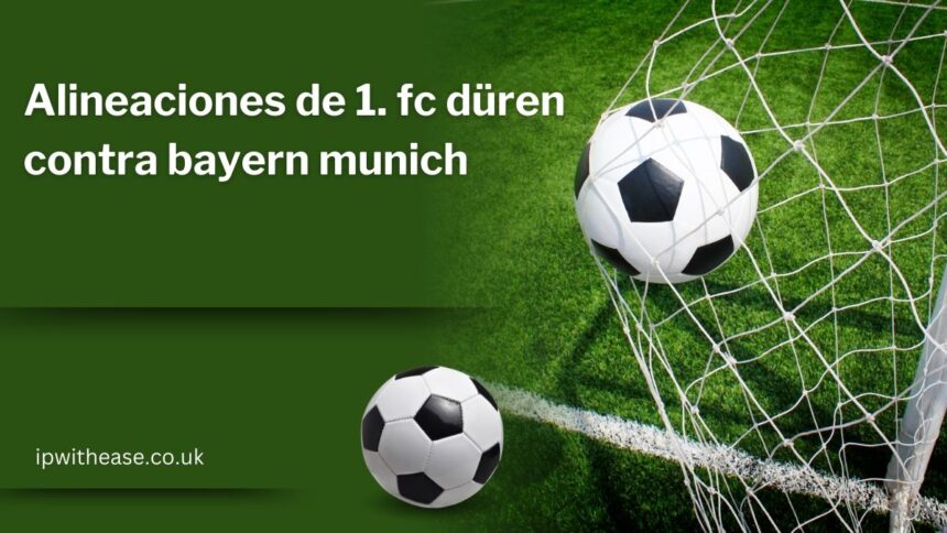 Alineaciones de 1. fc düren contra bayern Munich